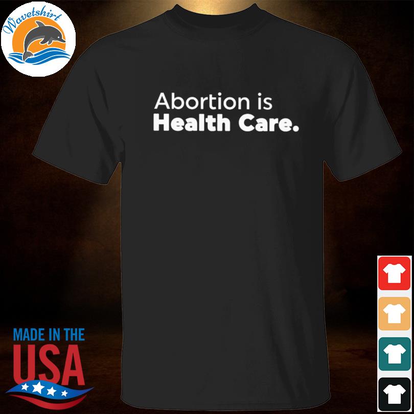 Skabortionsigns abortion is health care shirt