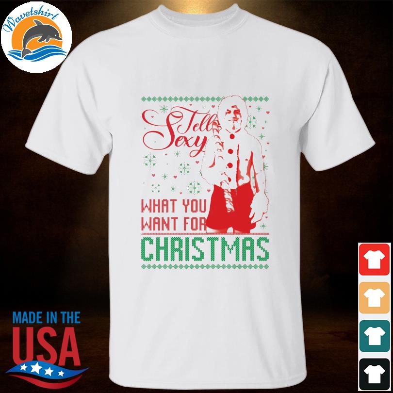 Tell sexy what you want for ugly Christmas sweater