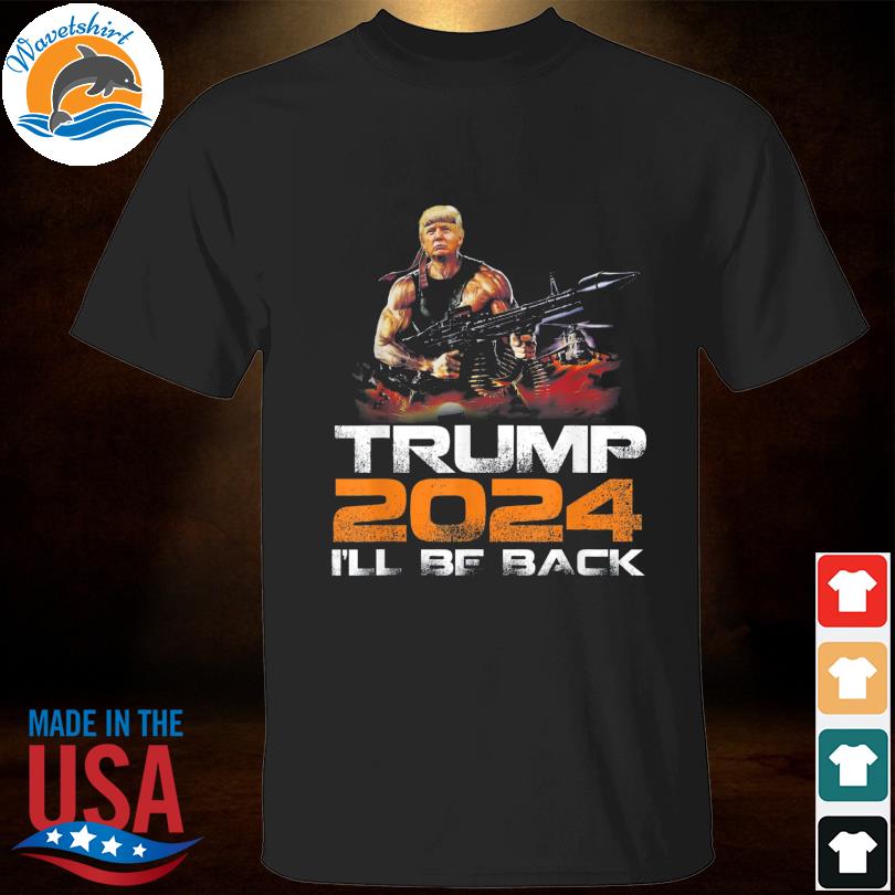 Trump 2024 I'll be back elect Donald Trump 2024 election shirt