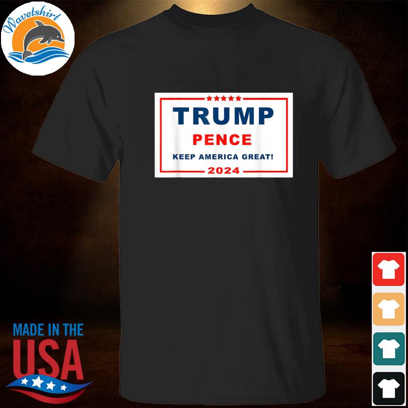 Trump pence make america great 2024 shirt