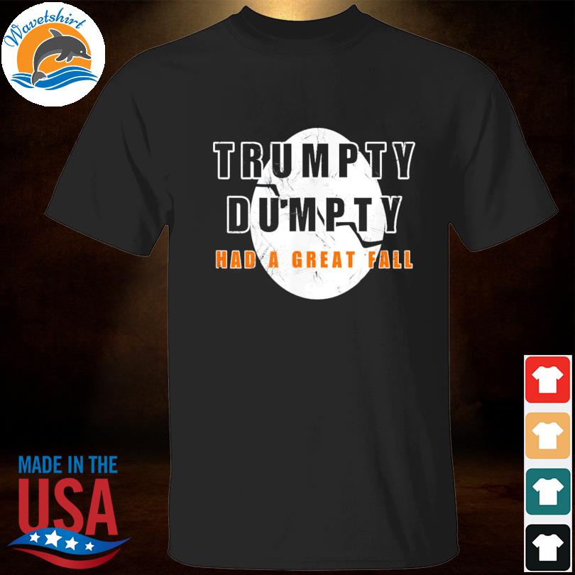 Trumpty dumpty had a great fall egg anti Trump vintage shirt