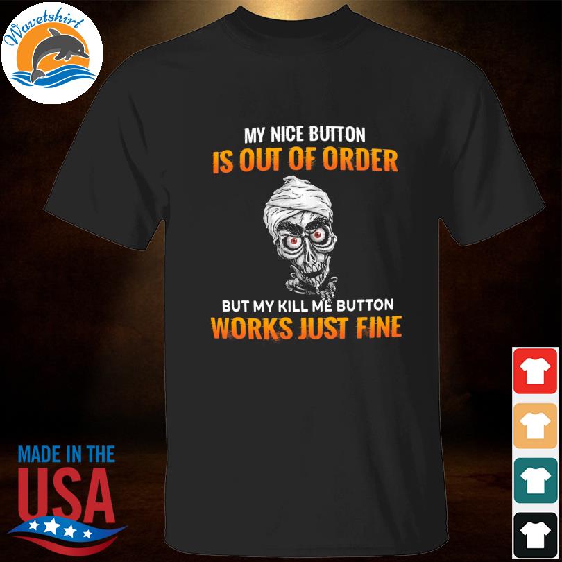 Walter Jeff Dunham my nice button is out of order but my kill me button works just fine shirt