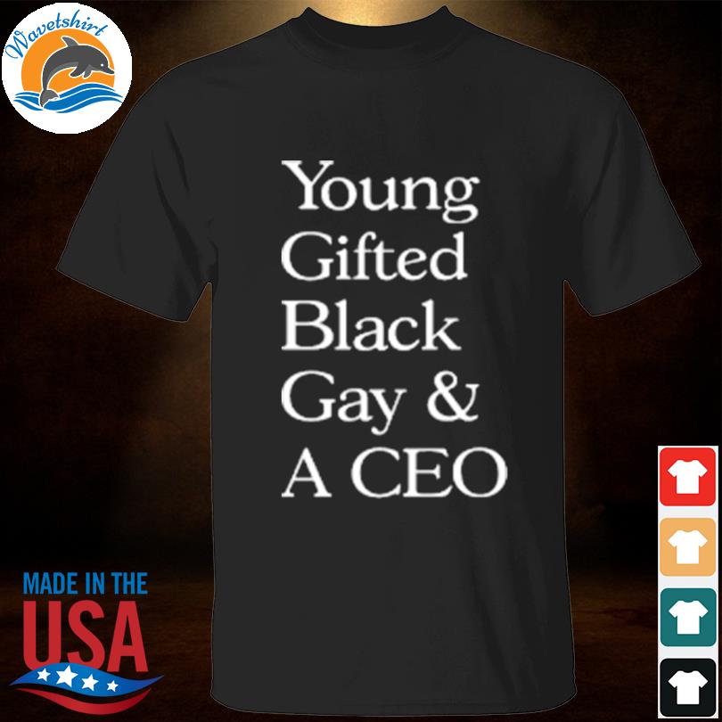 Young gifted black gay and a ceo shirt
