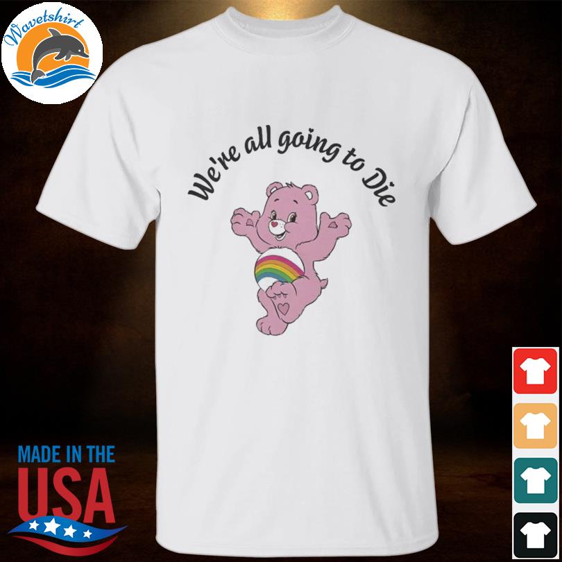 We're all going to die shirt