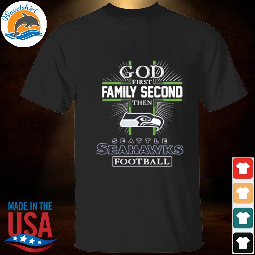 God First Family Second Then Seahawks Shirt - High-Quality Printed