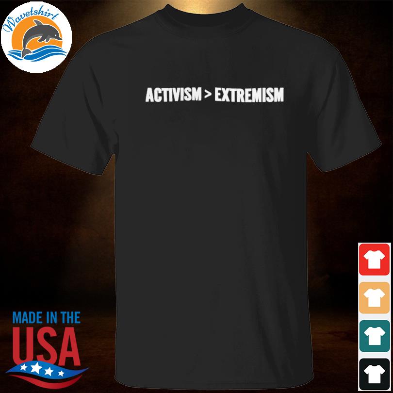 Activism over extremism shirt