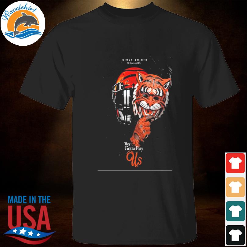 Bengals they gotta play us poster shirt