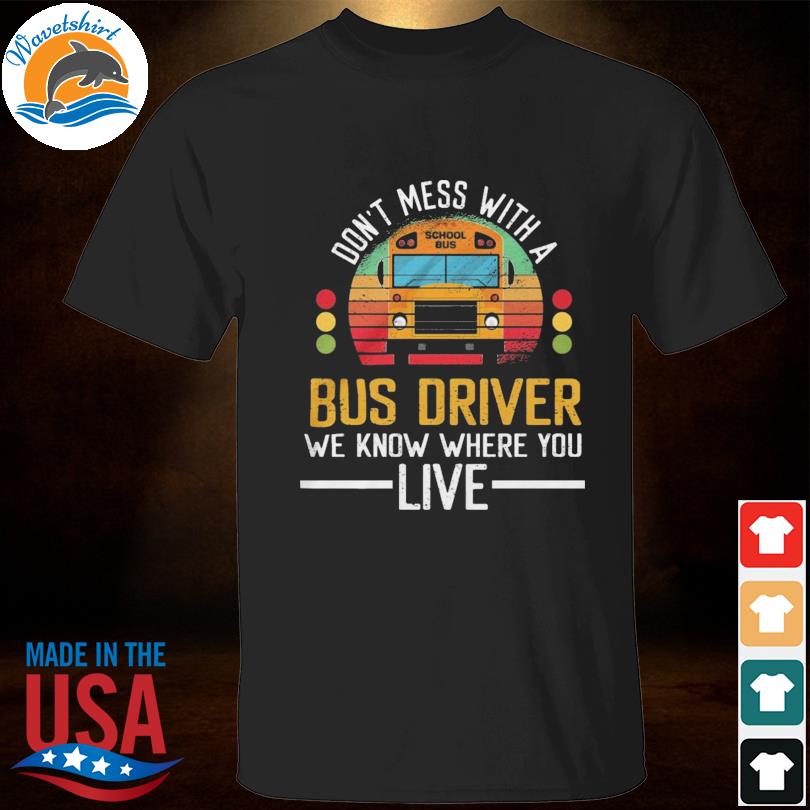 Don't mess with a bus driver we know where you live vintage shirt