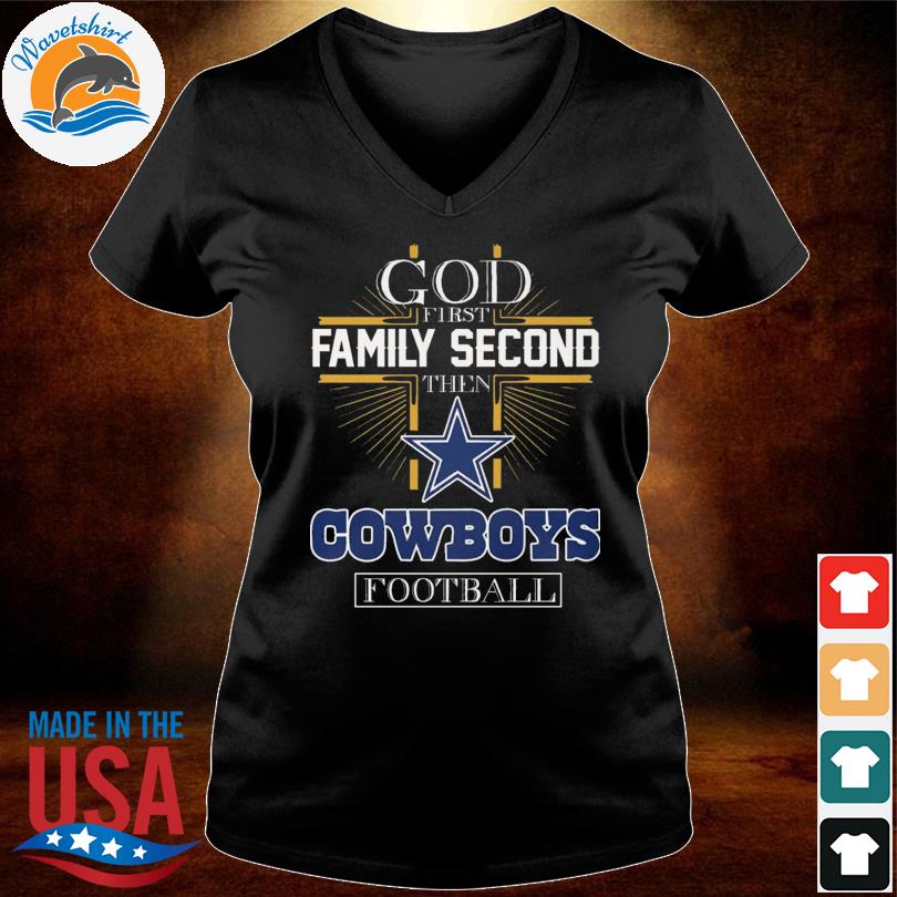 God First Family Second Then Dallas Cowboys Football 2023 Shirt