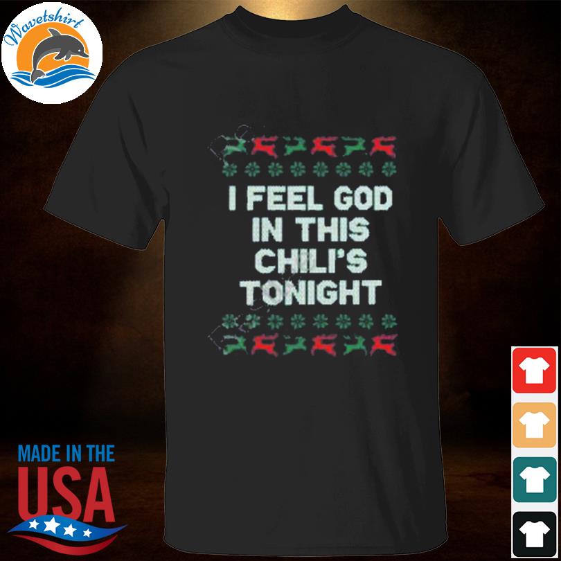 I feel god in this chili's tonight ugly Christmas sweater