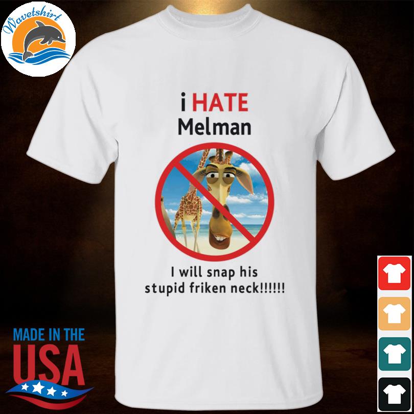 I hate melman I will snap his stupid frickin neck 2022 shirt