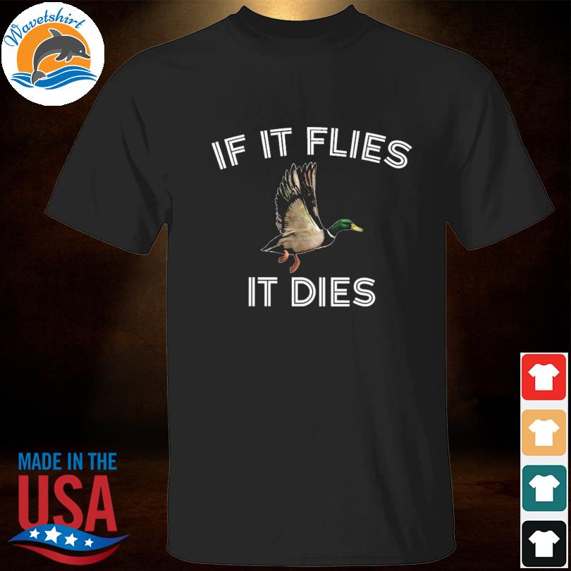 If it flies it dies love hunting shirt