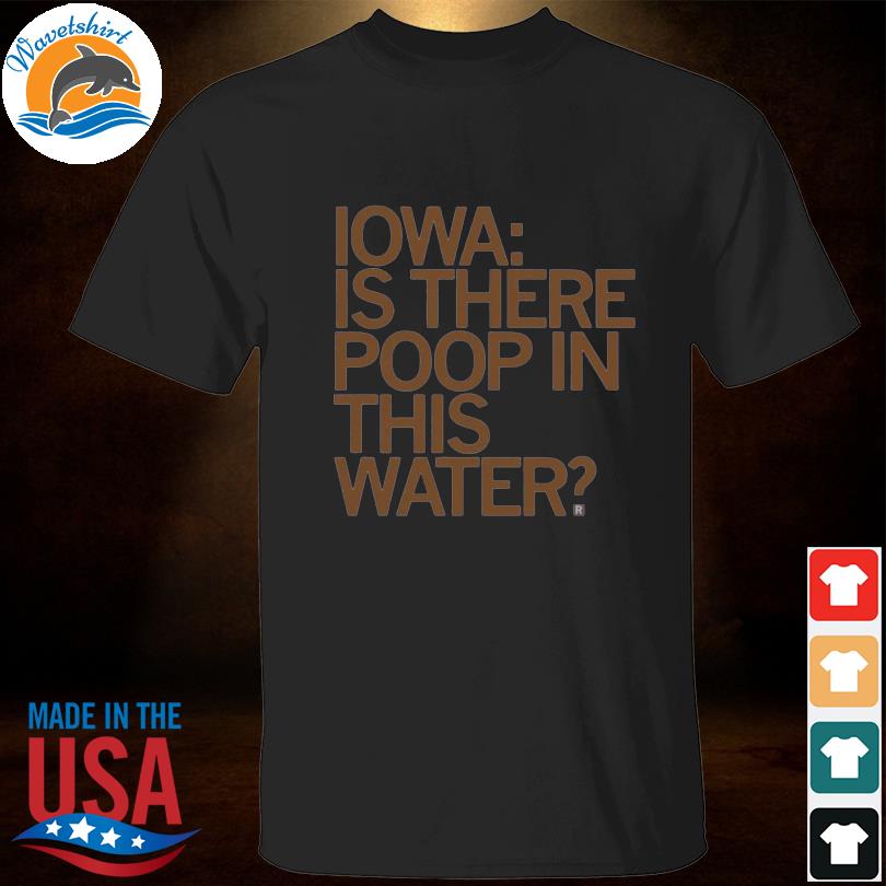 Iowa is there poop in this water vintage shirt
