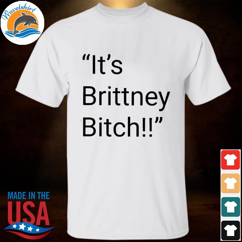 It's brittney bitch shirt