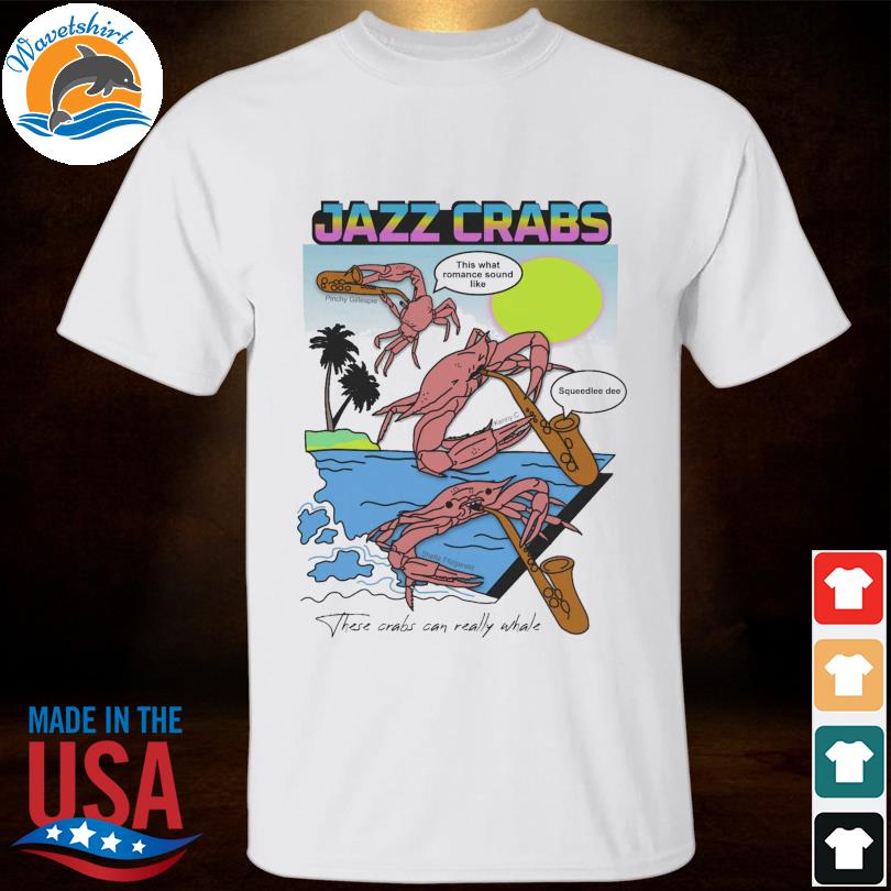 Jazz crabs these crabs can really whale shirt