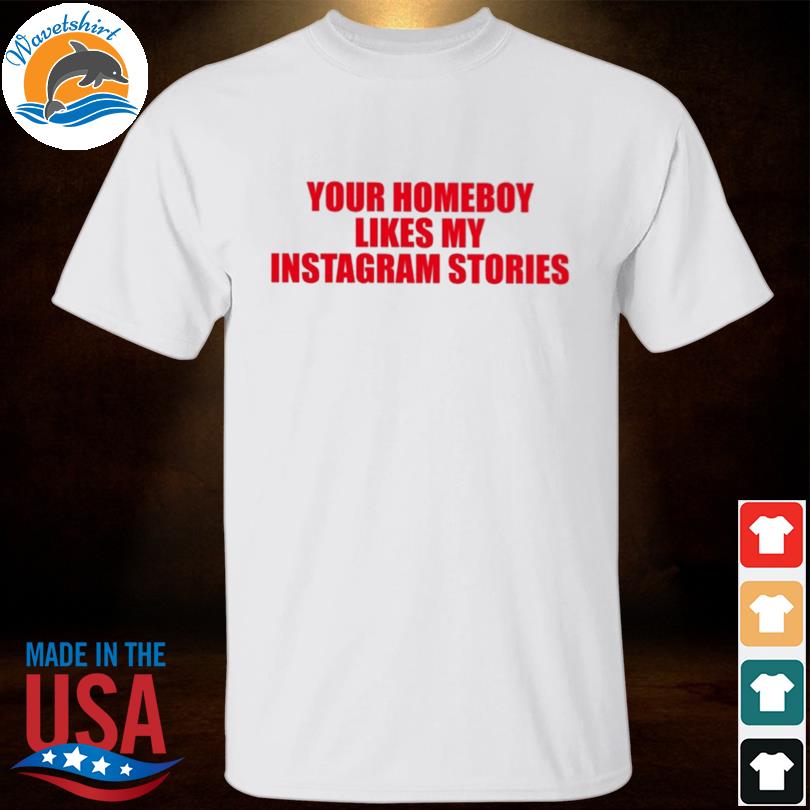 Moximimi merch your homeboy likes my instagram stories shirt