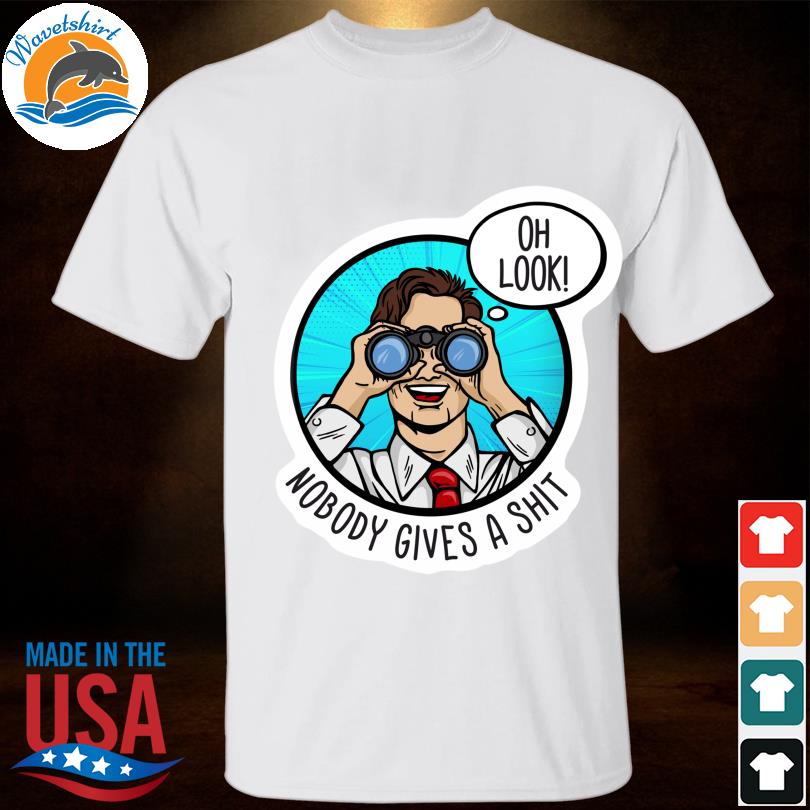 Oh look nobody gives a shit shirt