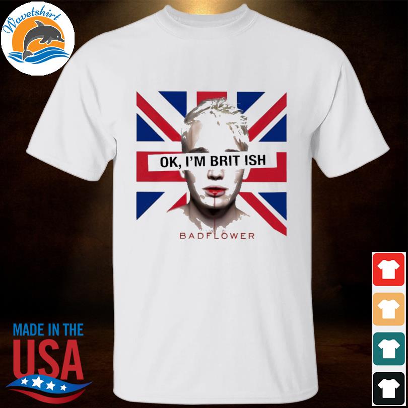 Ok I'm british bad flower shirt