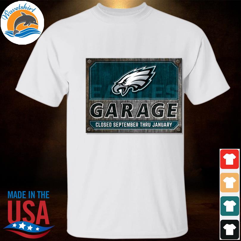 Philadelphia Eagles Garage closed september thru january shirt