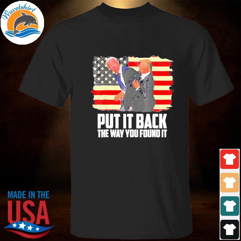 Put it back the way you found it Trump slap biden American flag shirt