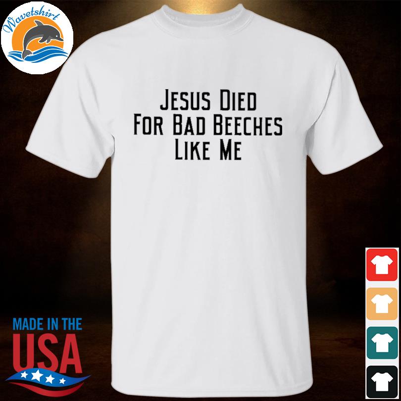 Resident ad girl jesus died for bad beeches like me shirt