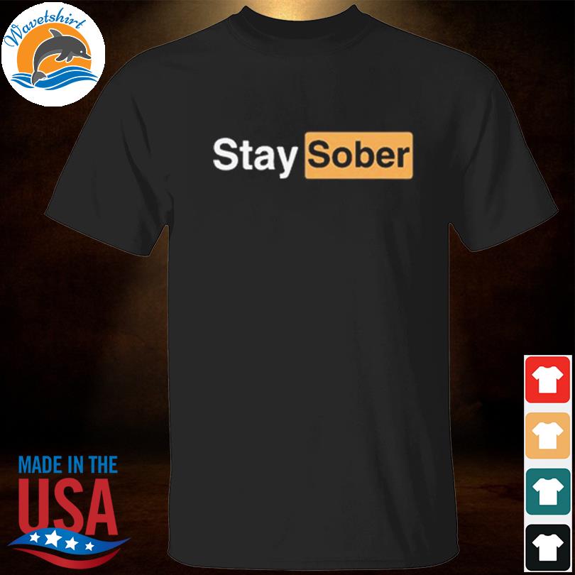 Stay sober shirt