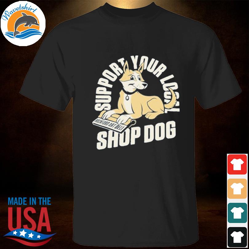 Support your local shop dog shirt