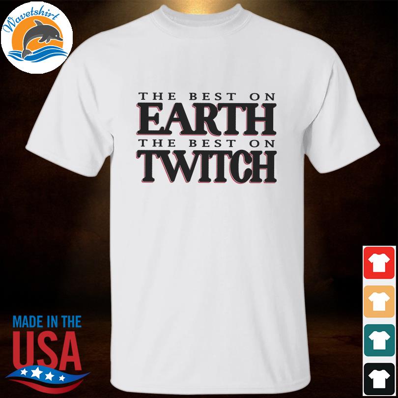 The Best on earth the best on Twitch shirt