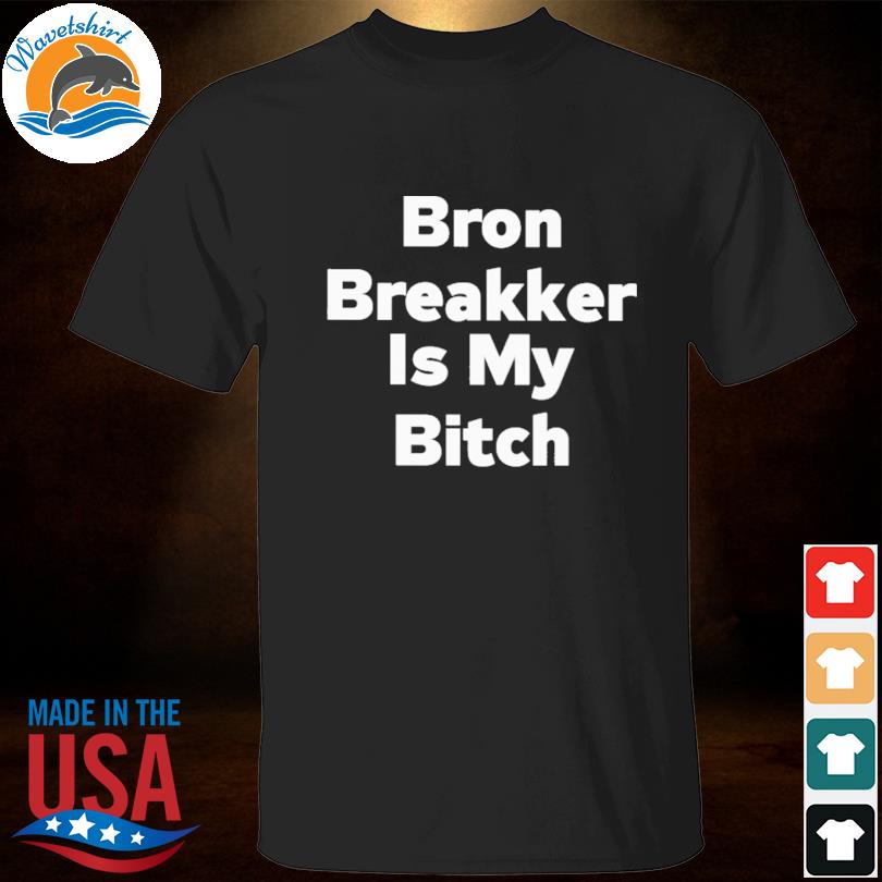 Bron breakker is my bitch shirt