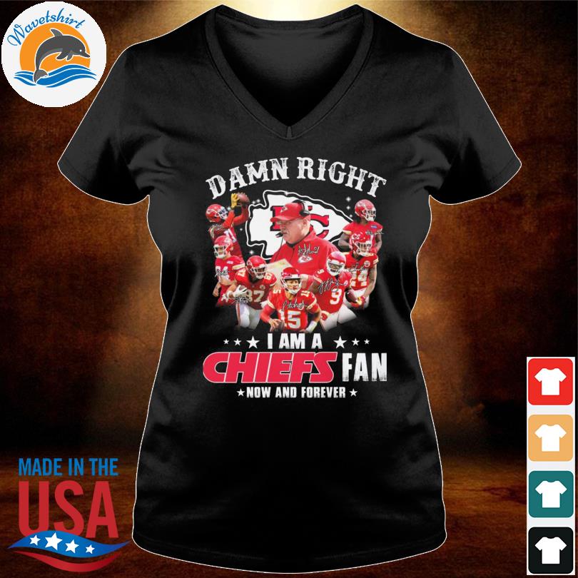 KANSAS CITY CHIEFS DAMN RIGHT I AM A CHIEFS FAN NOW AND FOREVER Mens Shirt  S-6XL