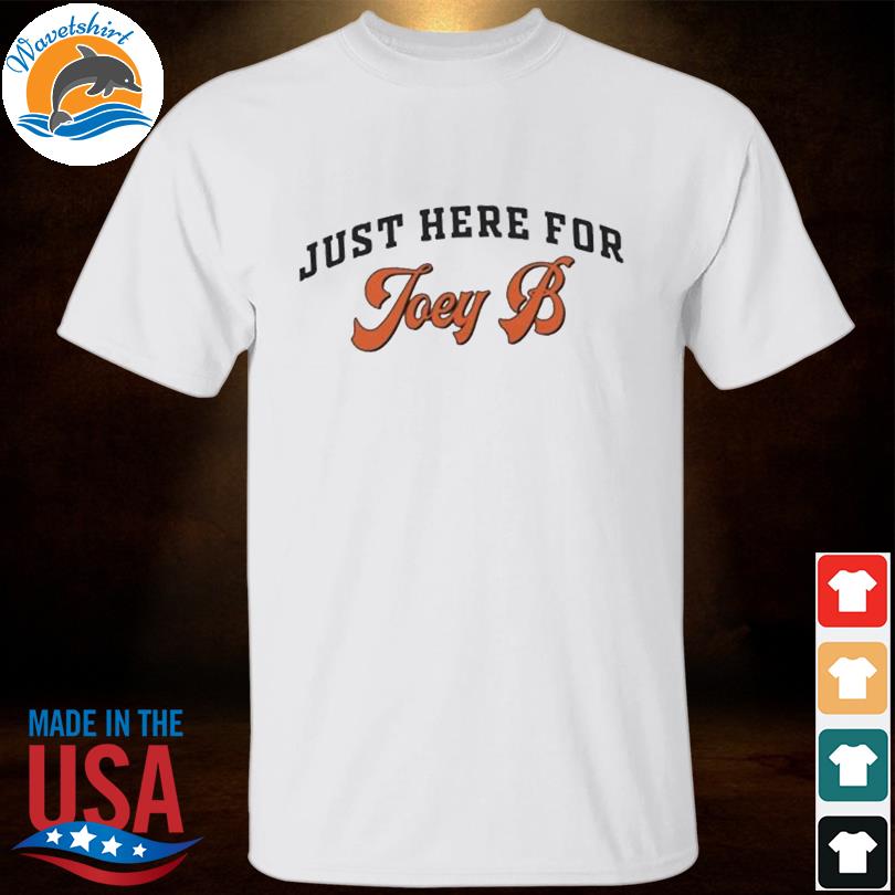 Just here for joey b cincinnati football shirt, hoodie, sweater