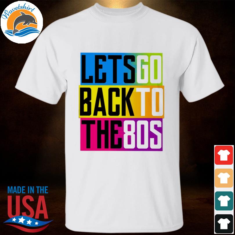 Let's go back to the 80s shirt