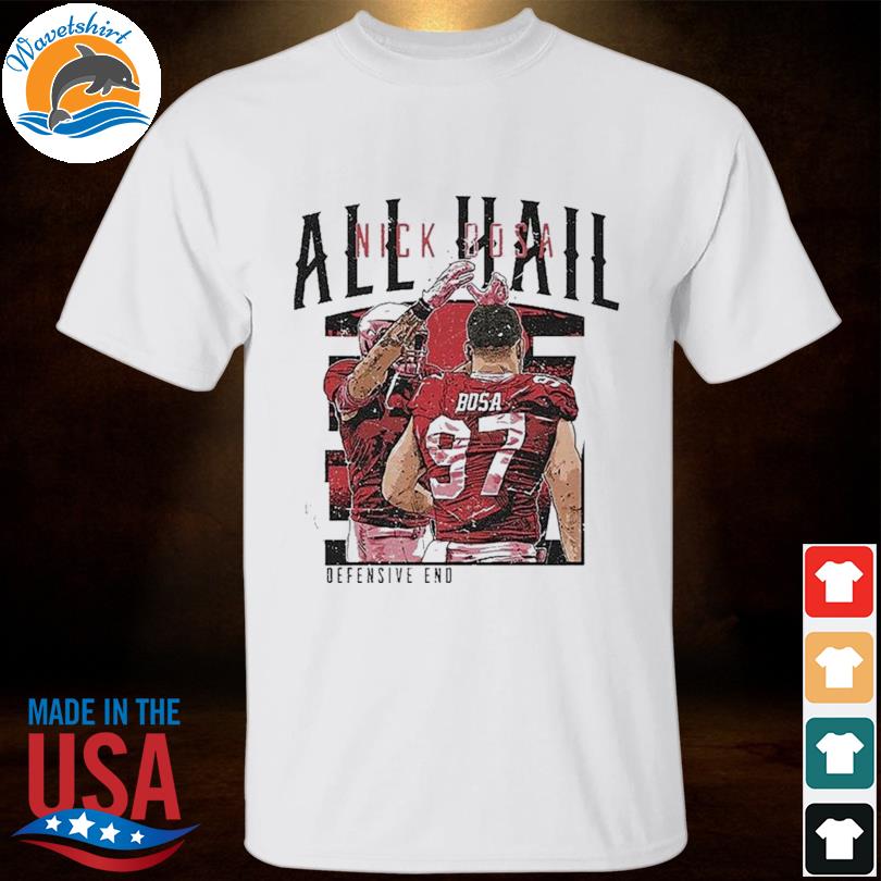 Nick Bosa San Francisco All Hail shirt, hoodie, sweater, long