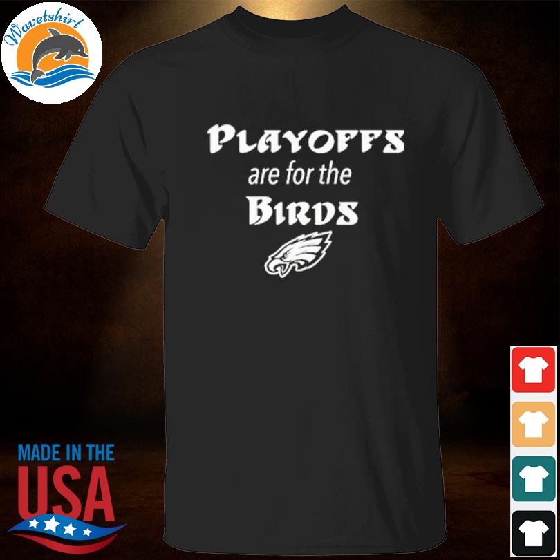 Philadelphia eagles playoffs are for the birds shirt, hoodie