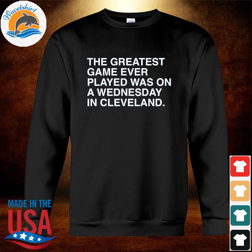 The Greatest Game Ever Played Was on A Wednesday in Cleveland T-Shirt