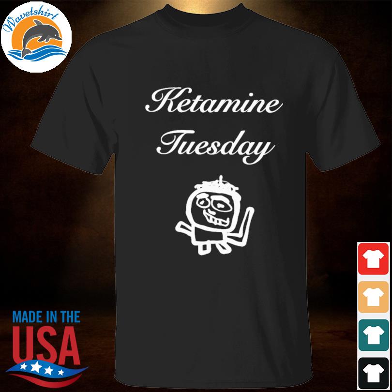 Uncleinc ketamine tuesday shirt