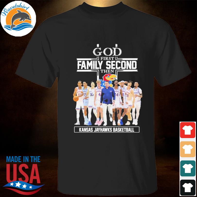 God first family second then Kansas jayhawks basketball 2023 shirt