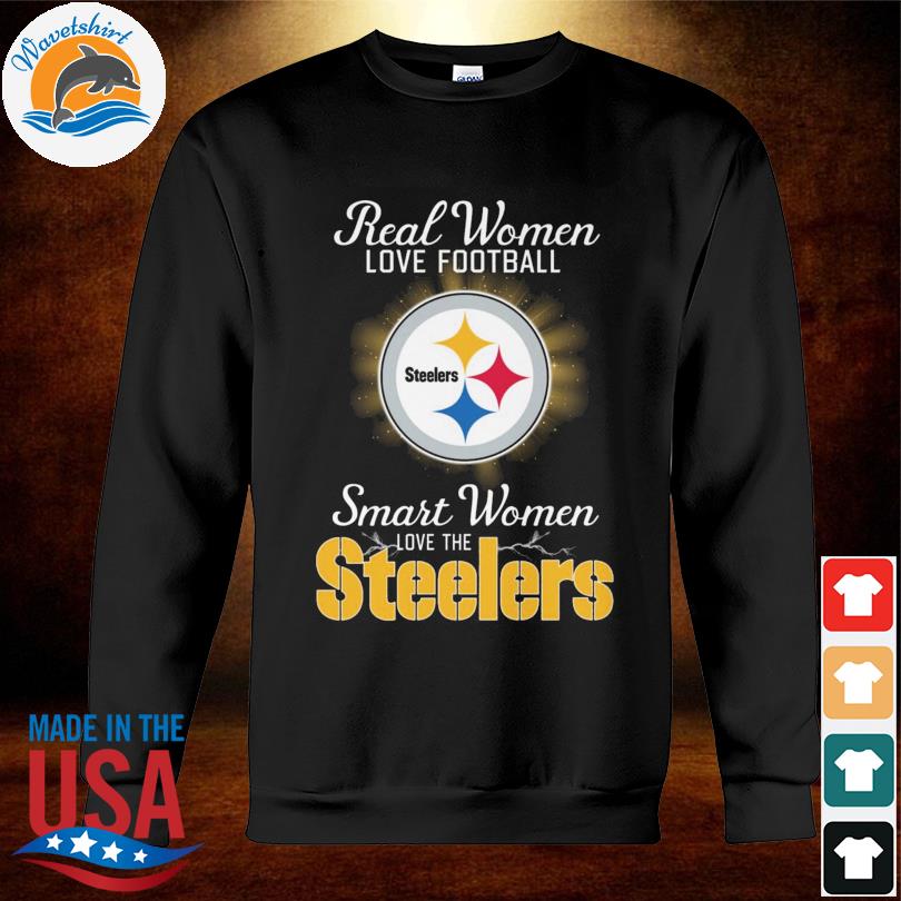 Real Women Love Football Smart Women Love The Pittsburgh Steelers Shirt,  hoodie, sweater, long sleeve and tank top