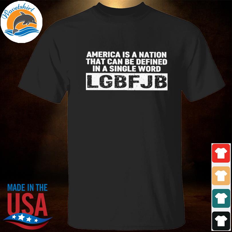 America is a nation that can be defined in a single word LGBFJB shirt