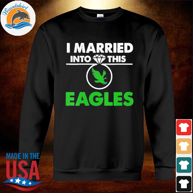 I married into this Eagles shirt, hoodie, sweater, long sleeve and