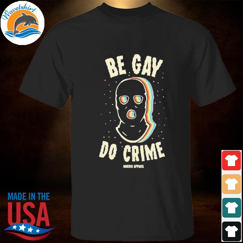 Be gay do crime murder apparel shirt