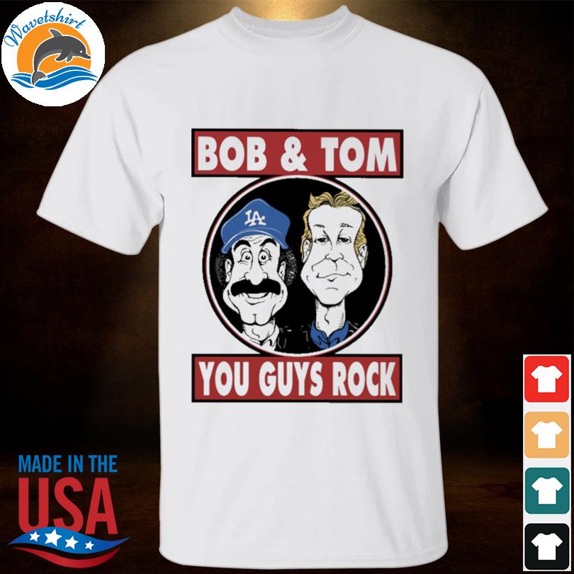 Bob & tom you guys rock shirt