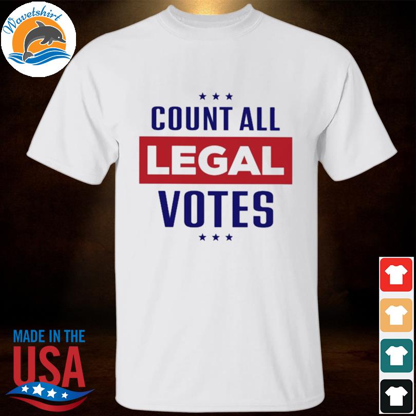 Count all legal votes shirt