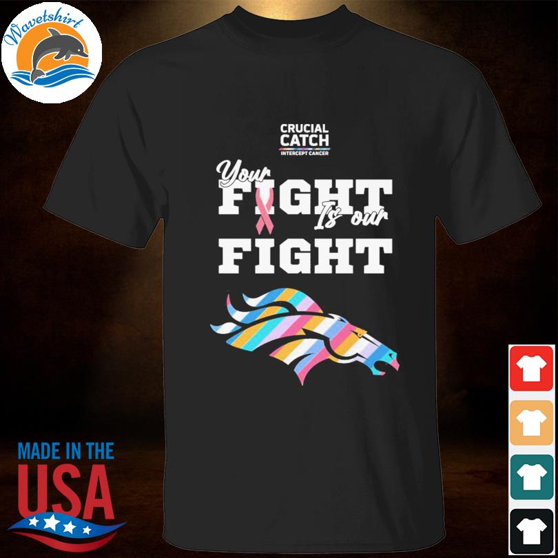 Denver broncos crucial catch intercept cancer your fight is our fight  shirt, hoodie, sweater, long sleeve and tank top