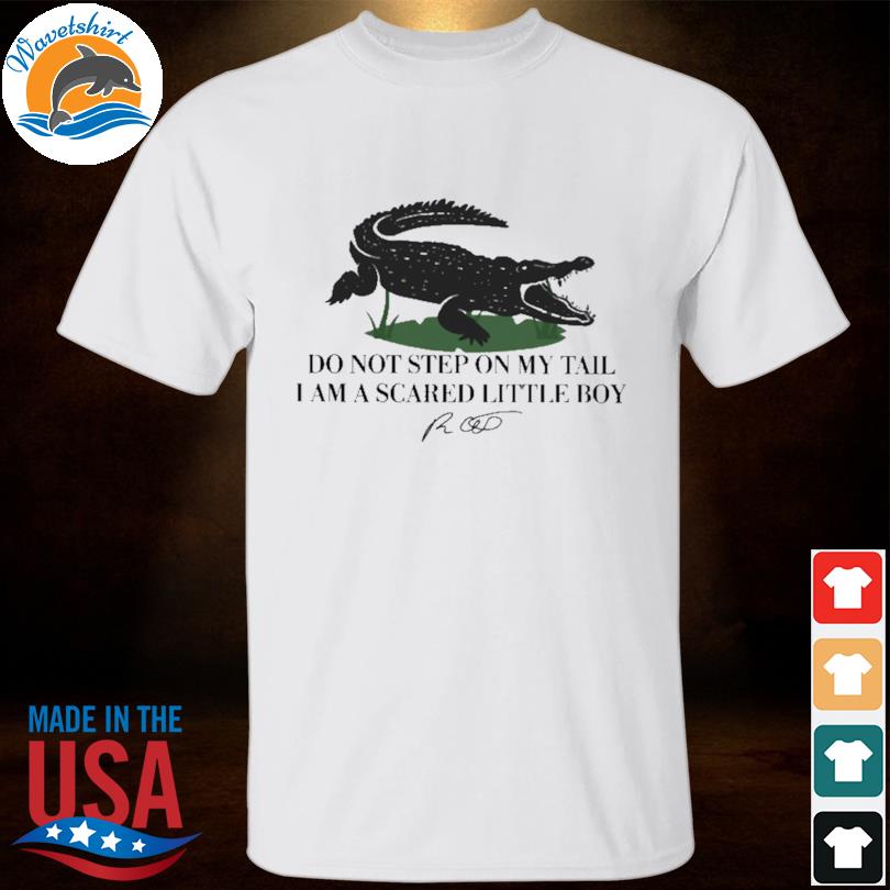 Do not step on my tail I am a scared little boy shirt