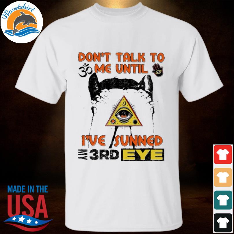 Don't talk to me until I've sunned my third eye shirt