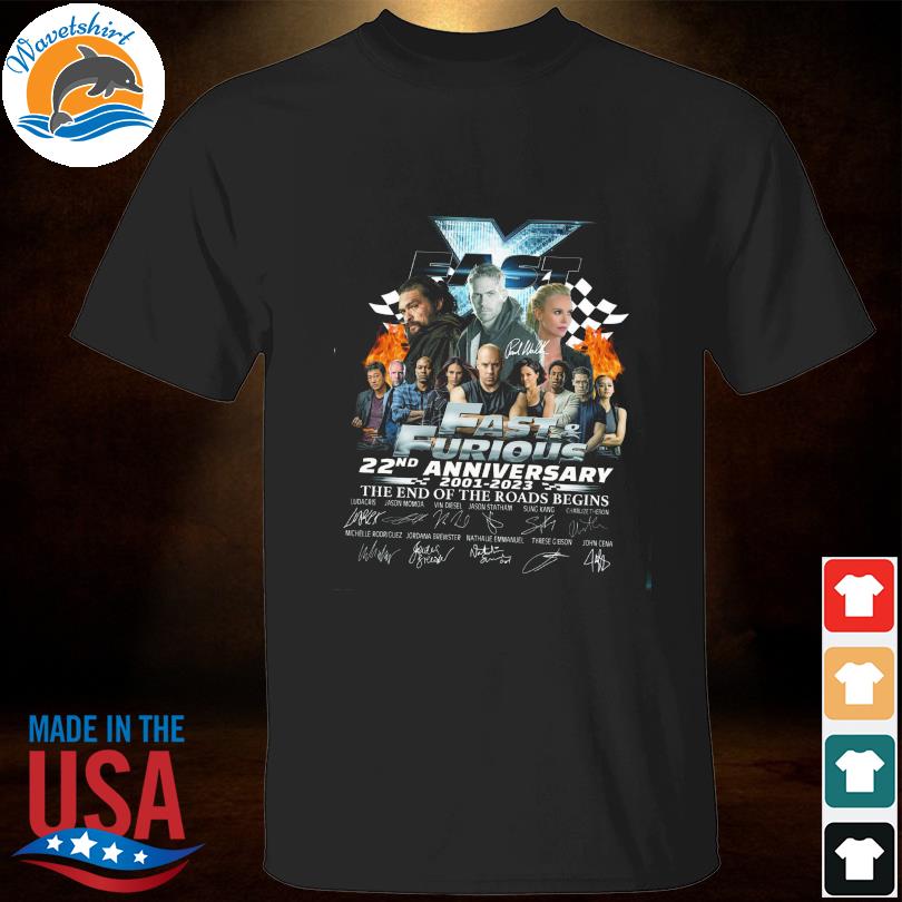 Funny Fast And Furious 22nd anniversary 2001 2023 the end of the road begins signatures shirt