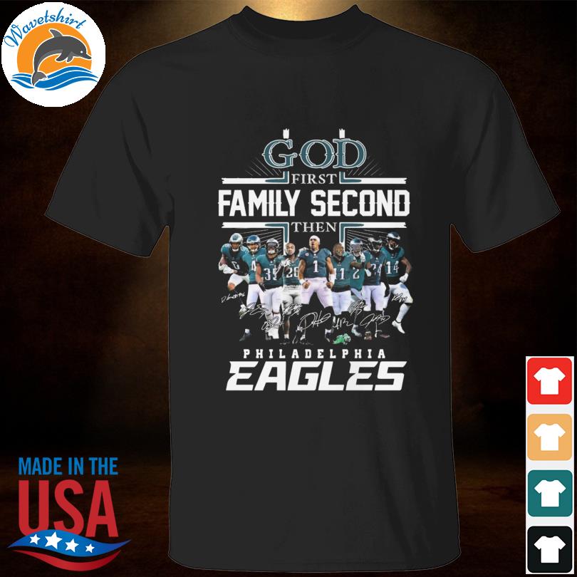 Philadelphia Eagles Shirt, God First Family Second Then Eagles