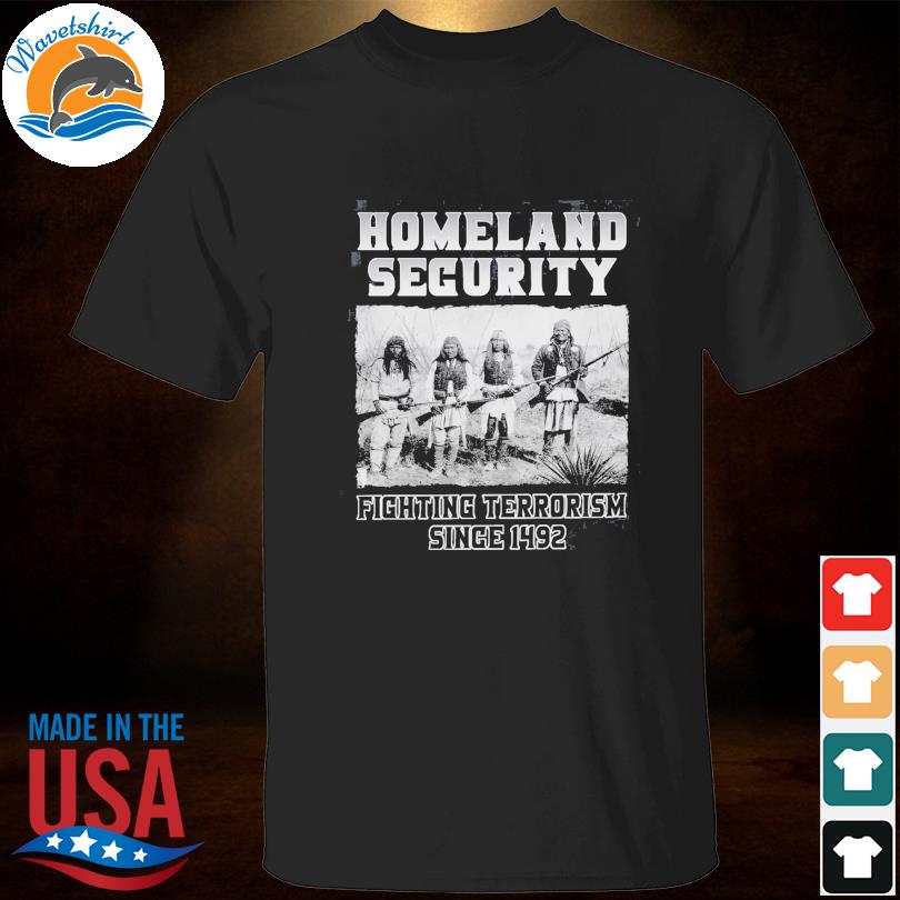 Homeland security fighting terrorism since 1492 shirt