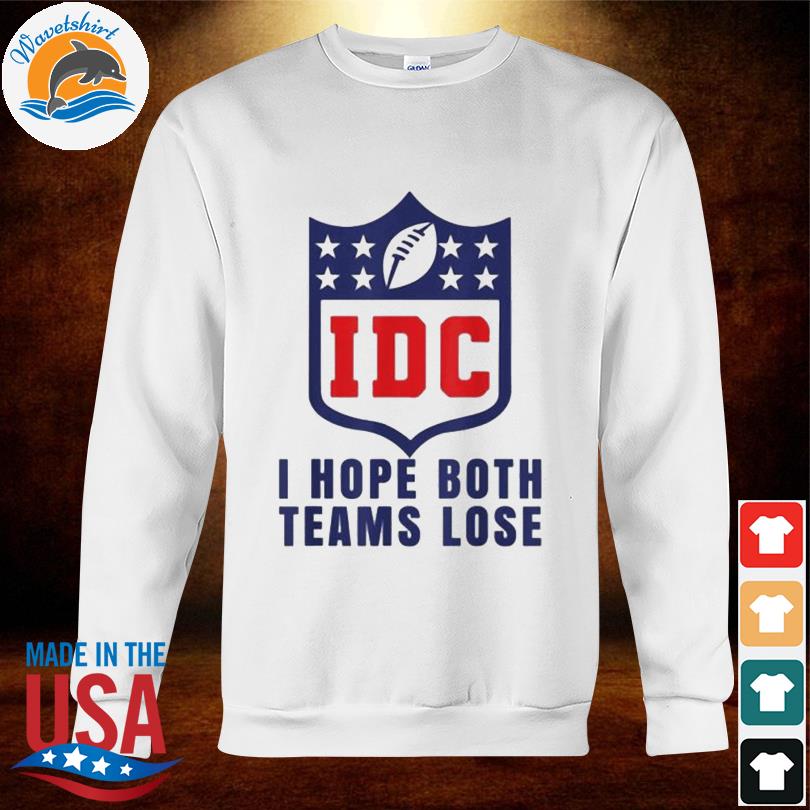 IDC American Football i hope both teams lose shirt, hoodie, sweater, long  sleeve and tank top